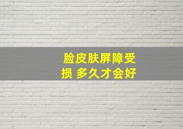 脸皮肤屏障受损 多久才会好